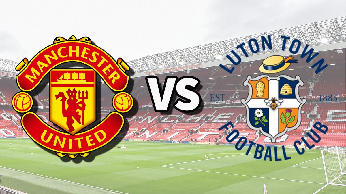 Nhận định Man Utd vs Luton Town ai sẽ chiến thắng